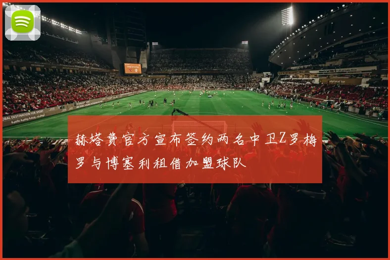 赫塔费官方宣布签约两名中卫Z罗梅罗与博塞利租借加盟球队