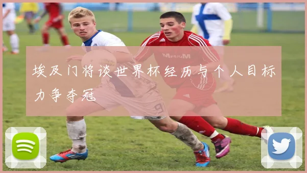 埃及门将谈世界杯经历与个人目标力争夺冠