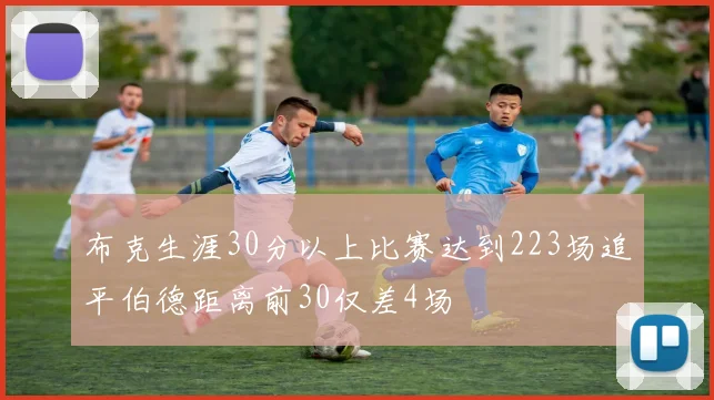 布克生涯30分以上比赛达到223场追平伯德距离前30仅差4场